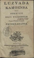 CAMOES, Luís de, 1524-1580<br/>Luziada Kamoensa Czyli Odkrycie Indyy Wschodnich. Poema w Piesniach Dziesieciu Przekladania. - W Krakowie : W Drukarni Antoniego Grebla, 1790. - [8], 351 p. ; 8º (17 cm)