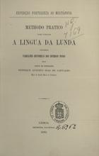 CARVALHO, Henrique de, 1843-1909<br/>Methodo pratico para fallar a lingua da Lunda contendo narrações historicas dos diversos povos / Henrique Augusto Dias de Carvalho. - Lisboa : Imprensa Nacional, 1890. - VII, 391 p. ; 23 cm. - (Expedição portugueza ao Muatiâvua)