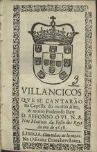 VILANCICOS QUE SE CANTARAM NA CAPELA DO REI D. AFONSO O VI NAS MATINAS DA FESTA DOS REIS DA ERA DE 1658<br/>Villancicos que se cantarão na Capella do muito alto, & muito poderoso Rey D. Affonso o VI. N. S. nas matinas da festa dos Reys da era de 1658. - Lisboa : na Officina Craesbeeckiana, [1658]. - [8] f. ; 8º (15 cm)