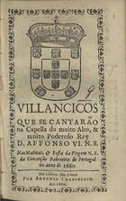 VILANCICOS QUE SE CANTARAM NA CAPELA DO REI D. AFONSO VI NAS MATINAS, E FESTA DA VIRGEM N.S. DA CONCEICAO PADROEIRA DE PORTUGAL NO ANO DE 1660<br/>Villancicos que se cantarão na Capella do muito alto, & muito poderoso Rey D. Affonso VI. N. S. nas matinas, & festa da Virgem N.S. da Conceição Padroeira de Portugal no anno de 1660. - Em Lisboa : por Antonio Craesbeeck, 1660. - [8] f. ; 8º (15 cm)