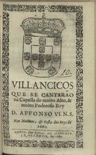 VILANCICOS QUE SE CANTARAM NA CAPELA DO REI D. AFONSO VI. NAS MATINAS, E FESTA DOS REIS DE 1660<br/>Villancicos que se cantarão na Capella do muito alto, & muito poderoso Rey D. Affonso VI. N. S. nas matinas, & festa dos Reys de 1660. - Lisboa : por Antonio Craesbeeck, 1660. - [8] f. ; 8º (15 cm)