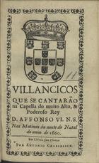 VILANCICOS QUE SE CANTARAM NA CAPELA DO REI D. AFONSO VI NAS MATINAS DA NOITE DE NATAL NO ANO DE 1660<br/>Villancicos que se cantarão na Capella do muito alto, & muito poderoso Rey D. Affonso VI. nas matinas da noute do Natal no anno de 1660. - Em Lisboa : por Antonio Craesbeeck, [1660]. - [19] f. ; 8º (15 cm)