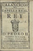 VILANCICOS QUE SE CANTARAM NA CAPELLA REAL DO REI D. PEDRO II. NAS MATINAS E FESTA DOS REIS<br/>Villancicos que se cantaram na Capella Real do muy alto e muy poderoso Rey D. Pedro II. Nosso Senhor nas matinas, & festa dos Reys. - [Lisboa] : na Officina de Miguel Manescal, Impressor da Serenissima Casa de Bragança, & do Santo Officio, 1692. - 24 p. ; 8º (15 cm)