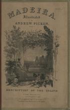 PICKEN, Andrew, 1815-1845<br/>Madeira : illustrated by Andrew Picken, with description of the Island ; edited by Dr. James Macaulay, M. A.. - London : Day & Haghes, 1840. - 21 p., 1 mapa, 8 grav. : il. ; 53 cm