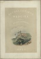 PITT-SPRINGETT, William Samuel, 1818-1870<br/>Recollections of Madeira : dedicated to M.rs Geo. Stoddart / by W. S. P. S.. - London ; 17 Gate S.t, Lincolns Inn F.ds : published for the author, [ca 1843] : Day & Haghe Lith.rs to the Queen). - [2], 15 p., [15 f. est.], : muito il., litografias color. man. ; 49x33 cm (cada f.)