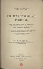 LINDO, Elias Hiam, 1783-1865<br/>The history of the jews of Spain and Portugal, from the earliest times to their final expulsion from those kingdoms, and their subsequent dispersion : with complete translations of all the laws made respecting them during their long establishment in the Iberian Penibsula / by E.H. Lindo. - London : Longman, Brown, Green & Longmans, 1848. - XV, 384 p. : il. ; 23 cm