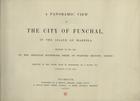 SMITH, Emily Geneviève, ca 1843-<br/>A panoramic view of the city of Funchal, in the Island of Madeira / sketched on the spot by Mrs. Reginald Southwood Smith [Emily Geneviéve Smith] of Stafford Rectory, Dorset ; executed in the tinted style of lithograhy [sic], by L. Haghe, Esq., lithographer to the Queen. - Weymouth : publisher by B. Benson, 1844. - [8] p., 1 grav. desdobr. ; 33 cm