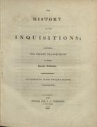 STOCKDALE, John Joseph, 1770-1847<br/>The history of the Inquisitions; including the secret transactions of those horrifie tribunals : illustrated with twelve plates. - London : printed for J. J. Stockdale, 1810. - XXXI, 492 p. : il. ; 27 cm