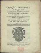 RODOVALHO, António de Santa ¿?rsula, 1762-1817<br/>Oração funebre, à memoria do... Marquez do Lavradio, recitada na Cathedral do Rio de Janeiro, nas exequias, que lhe consagrarão os cidadãos da mesma cidade / pelo R. P. M. Fr. Antonio de Santa Ursula Redovalho, Religioso da Provincia da Conceição dos Reformados. - Lisboa : na Typog. Nunesiana, 1791. - 24 p. ; 4º (21 cm)