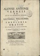 VERNEY, Luís António, 1713-1792<br/>Aloysii Antonii Verneii P. U. J. U. et T. D. Archidiaconi eborensis, de conjungenda lectissima philosophia cum theologia oratio ad Academiam Theologicam.... - Romae : Typis Joannis Generosi Salomoni, 1747. - XX p. ; 31 cm