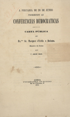 COELHO, Adolfo, 1847-1919<br/>A portaria de 26 de Junho proibindo as conferências democráticas : carta pública ao Exmo Sr. Marquez d´ávila e Bolama / por F. Adolpho Coelho. - Lisboa : [s.n.], 1871. - 14 p. ; 21 cm