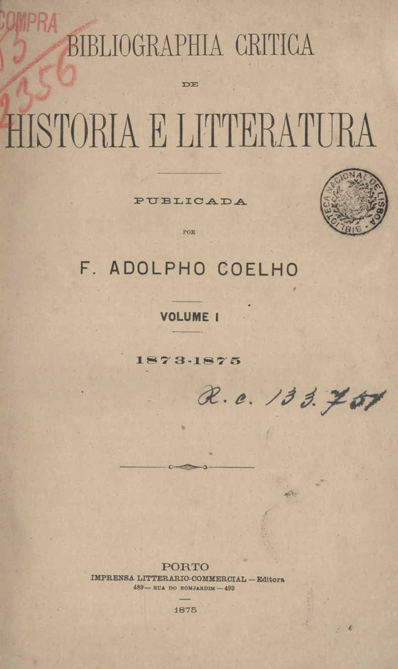 COELHO, Adolfo, 1847-1919<br/>Bibliographia critica de historia e litteratura / F. Adolfo Coelho. - Porto : Imp. Litterario-Commercial, 1875. - v. ; 25 cm