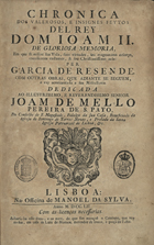 RESENDE, Garcia de, 1470?-1536<br/>Chronica dos valerosos e insignes feytos del Rey Dom Ioam II de gloriosa memoria, em que se refere sua vida, suas virtudes, seu magnanimo esforço, excellentes costumes, & seu christianissimo zelo / Per Garcia de Resende.... - Lisboa : na Officina de Manoel da Sylva, 1752. - [2 br.], [20], 120, [1] p. ; 2º (29 cm)
