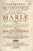 SOUSA, Inácio Pereira de, ?-1676<br/>Tractatus de revisionibus Augustissimae Caelorum Reginae Virgini Dei Parenti, Hominum Matri, Mariae... / authore Ignatio Pereira de Sousa.... - Ulyssipone : ex Typographia Dominici Gonçalves, 1744. - [8], 325, [1 br.], 45 p. ; 2º (31 cm)