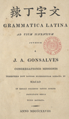 GONCALVES, Joaquim Afonso, 1781-1841<br/>Grammatica latina ad usum sinensium juvenum / J. M. Gonsalves. - Macao : In Regali Collegio Sancti Joseph, 1828. - 230, [3] p. ; 16 cm