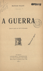 TELES, Basílio, 1856-1923<br/>A guerra : (notas e dúvidas) / Bazilio Telles. - Porto : Livr. Chardron de Lello & Irmão, 1914. - 112 p. ; 20 cm