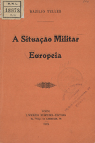 TELES, Basílio, 1856-1923<br/>A situação militar europeia / Basílio Teles. - Porto : Livr. Moreira Editora, 1915. - 104 p. ; 20 cm