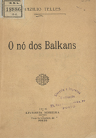 TELES, Basílio, 1856-1923<br/>O nó dos Balkans / Bazilio Telles. - Porto : Livr. Moreira, 1916. - 99, [1] p. ; 18 cm