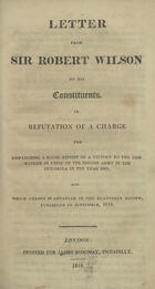 WILSON, Robert Thomas, 1777-1849<br/>Letter from Sir Robert Wilson to his Constituents, in refutation of a charge for dispatching a false report of a Victory to the comander in chief of British Army in the Peninsula in the year 1809.... - London : James Ridgway, 1818. - 32 p. ; 22 cm