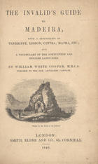 COOPER, William White, 1816-1886<br/>The invalids guide to Madeira, with a description of Tenerife, Lisbon, Cintra, Mafra, etc., and a vocabulary of the portugueses and english languages / by William white Cooper. - London : Smith, Elder and Co., 1840. - viii, 116 p. ; 16 cm