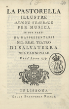 TAGLIAZUCCHI, Giampetro, fl. 1749-1763<br/>La pastorella illustre : azione teatrale per musica in due parti / [Il Componimento Poetico è del Sig. Tagliazucci ; La Musica è del celebre Jommelli]. - In Lisbona : nella Stamperia Reale, 1773. - 51 [1] p. ; 16 cm