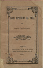 CASTELO BRANCO, Camilo, 1825-1890<br/>Duas epochas na vida / por Camillo Castello-Branco. - Porto : Typographia de A. da S. Santos, 1854. - 243, [1] p. ; 19 cm