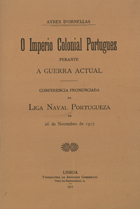 ORNELAS, Aires de, 1866-1930<br/>O Imperio colonial portuguez perante a guerra actual / Ayres d Ornellas. - Lisboa : Typ. do Annuario Commercial, 1917. - 27 p. ; 23 cm