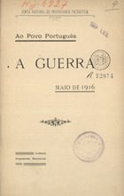 JUNTA NACIONAL DE PROPAGANDA PATRIOTICA<br/>A guerra : Maio de 1916 : ao povo português / Junta Nacional de Propaganda Patrótica. - Lisboa : Impr. Nacional, 1916. - 8 p. ; 24 cm