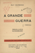 BARBOSA, Ruy, 1849-1923<br/>A Grande Guerra / Ruy Barbosa ; pref. e notas de Fernando Nery. - Rio [de Janeiro] : Ed. Guanabara, 1932. - 296, [3] p. ; 25 cm