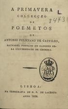 CASTILHO, António Feliciano de, 1800-1875<br/>A Primavera : collecção de poemetos / Antonio Feliciano de Castilho. - Lisboa : na Typ. de M. P. de Lacerda, 1822. - 181 p. ; 16 cm