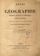 DELAMARCHE, Alexandre, 1815-1884<br/>Atlas de géographie physique, politique et historique adopté par luniversité a lusage des lycées et des maisons deducation pour suivre les Cours de Géographie et d Histoire / Publié sous la direction de A. Delamarche ancien éléve de l¿?cole Politecnique , Ingénieur Hydrographe de la Marine. - Paris : Librarie Géographique de Aug[uste] Grosselin et Ce., 1858. - 1 atlas, [4], 4 p. de texto, [102] mapas : color. ; 35 cm