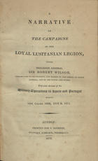 LILLIE, John Scott, 1790-1868<br/>A narrative of the Campaigns of the Loyal Lusitanian Legion, under Brigadier General Sir Robert Wilson... : with some Account of the Military Operations in Spain and Portugal during the years 1809, 1810 & 1811 / [John Scott Lillie]. - London : printed for T. Egerton, 1812. - VIII, 346 p. ; 22 cm