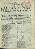 SALAZAR, Diego José de, ?-1709<br/>Letras de los Villancicos, que se cantaron en la Santa Metropolitana, y Patriarchal Iglesia desta Ciudad de Sevilla. En los solemnes maytines de la Purissima Concepcion de Maria SS. Concebida en Justicia, y Gracia Original / compuestos por D. Diego Joseph de Salazar Racionero y Maestro de Capilla de dicha S. Iglesia. - En Sevilla : por Juan Francisco Blas, 1705. - [2] f. ; 4º (21 cm)