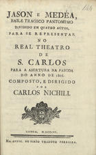 NICHILI, Carlo, fl. 1794-1816<br/>Jason e Medéa : baile tragico pantomimo dividido em 4 actos / compostoe dirigido por Carlos Nichili. - LIsboa : na Offic. de Simão Thaddeo Ferreira, 1806. - 16 p. ; 14 cm