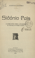 CASIMIRO, Augusto, 1889-1967<br/>Sidónio Pais : (algumas notas sobre a intervenção de Portugal na Grande Guerra) / Augusto Casimiro. - Porto : Livr. Chardron de Lélo & Irmão, 1919. - 347 p. ; 19 cm