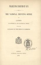 NATIONAL PRINTING OFFICE AT LISBON<br/>The National Printing Office at Lisbon : an  historical and statistical notice with the catalogue of the products exhibited. - Lisbon : National Printing Office, 1876. - 28 p. ; 22 cm