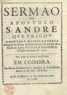 GRACA, Manuel da, O.C. 1647-1718,<br/>Sermão do Apostolo S. André / que pregov o Dovtor Fr. Manoel da Graça Religioso da Ordem de Nossa Senhora do Carmo em o seu dia na Igreja de S. Pedro da Vniuersidade de Coimbra no anno de 1671. - Em Coimbra : na officina de Manoel Diaz impressor da Vniuersidade : acusta [sic] de Manoel de Figueiredo mercador de Liuros, 1673. - [1, 1 br.], 28, [2 br.] p. ; 4º (20 cm)