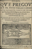 VIEGAS, Nuno, O.C.C. ?-1666,<br/>Sermão que pregou o P. Fr. Nuno Viegas Carmelita Calçado, Lente de Prima de Theologia, & M. Regente dos estudos em o Convento do Carmo de Lisboa, aos 18 de Novembro de 1641. Em acçam de graças da mercê grande que o Sancto Christo Captivo fez aos devotos navegantes do Pataxo N. Senhora da Ajuda fieis de Deos, vindo da India no mesmo anno. - Impresso por ordem do irmão Fr. Simão de S. Maria. - Em Lisboa : por Antonio Alvarez Impressor DelRey N.S., 1645. - [2], 26 p. : il. ; 4º (18 cm)