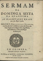 ALMEIDA, Cristóvão de, O.E.S.A. 1620-1679,<br/>Sermam da dominga sexta da Quaresma as Magestades Reaes em a sua Real Capella / pello P. M. Fr. Christovam dAlmeida... - Em Coimbra : na officina de Manoel Rodriges [sic] dAlmeida : a custa de Joaõ Antunes mercador de livros, 1680. - 24 p. ; 4º (20 cm)