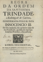 Regra da Ordem da Santissima Trindade, & redempção de cativos, confirmada pelo SS. Papa Innocencio III. - Lisboa Occidental : na Officina de Joseph Antonio da Sylva, 1726. - [4], 120, [2] p. ; 23 cm