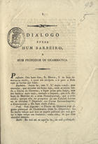 DIALOGO ENTRE UM BARBEIRO E UM PROFESSOR DE GRAMATICA<br/>Dialogo entre hum barbeiro e um professor de grammatica. - Lisboa : Typ. A. Rodrigues Galhardo, 1822. - 6 p. ; 4º