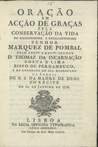 LIMA, Tomás da Encarnação da Costa e, O.S.A. 1723-1784,<br/>Oração em acção de graças pela conservação da vida do Illustrissimo, e Excellentissimo Senhor Marquez de Pombal / pelo Exc.mo e Rev.mo Senhor D. Thomaz da Incarnação Costa e Lima Bispo de Pernambuco, e do Conselho de Sua Magestade na Igreja de N. S. da Madre de Deos do Recife em 21. de Janeiro de 1776.. - Lisboa : na Regia Officina Typografica, 1776. - 15, [1] p. ; 4º (19 cm)