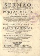 MENDES, Valentim, S.J. 1689-1759,<br/>Sermaõ que na nova festividade de Nossa Senhora das Portas da Ceo, e todo bem, e collocaçaõ da sua imagem celebrada na Igreja de S. Pedro, que administraõ o Provedor, e Irmãos da Reverenda, e illustre Irmandade dos Clerigos da Cidade da Bahia no dia 15. de Agosto de 1737... / prégou o... Padre Mestre Valentim Mendes, religioso da Companhia de Jesus.... - Lisboa Occidental, : na Officina de Manoel Fernandes da Costa, impressor do Santo Officio, 1738. - [10], 33 p. ; 4º (20 cm)