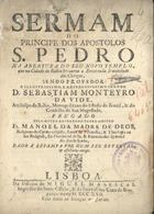 BULHOES, Manuel da Madre de Deus, O.C. 1663-1731,<br/>Sermam do Principe dos Apostolos S. Pedro na abertura do seu novo templo, que na Cidade da Bahia levantou a Reverenda Irmandade dos Clerigos, sendo Provedor... Senhor D. Sebastiam Monteyro da Vide, Arcebispo da Bahia, Metropolitano do Estado do Brazil, & do Conselho de Sua Magestade / prégado pelo muyto Reverendo Padre Mestre Fr. Manoel da Madre de Deos, Religiozo do Carmo calçado, Lente de Filozofia, & Thelogia na sua Religiaõ, Ex Provincial della, & Examinador Synodal do Arcebispado ; dado á estampa por hum seu especial & affectuozo amigo. - Lisboa : na Officina de Miguel Manescal Impressor do Santo Officio, & da Serenissima Caza de Bragança, 1717. - 34 p. ; 4º (20 cm)