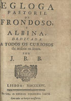 J. B. B.<br/>Egloga pastoril de Frondoso, e Albina, dedicada a todos os curiosos de ambos os sexos / por J. B. B.. - Lisboa : Na Offic. de Ignacio Nogueira Xisto, 1764. - 15 p. ; 20 cm