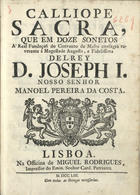 COSTA, Manuel Pereira da, 1697-17--<br/>Calliope sacra que em doze sonetos a Real Fundação do Convento de Mafra... / Manoel Pereira da Costa. - Lisboa : Na Offic. de Miguel Rodrigues, 1753. - 12 p. ; 20 cm