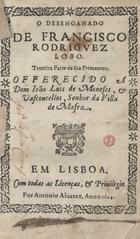 LOBO, Francisco Rodrigues, ca 1580-1622<br/>O desenganado / de Francisco Rodrigvez Lobo ; terceira parte da sua Primavera ; offerecido a Dom Ioão Luis de Meneses, & Vasconcellos, Senhor da Villa de Mafra. - Em Lisboa : por Antonio Aluarez, 1614. - [4], 133, [2 br.] f. ; 4º (20 cm)
