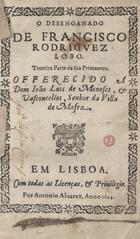 LOBO, Francisco Rodrigues, ca 1580-1622<br/>O desenganado / de Francisco Rodrigvez Lobo ; terceira parte da sua Primavera ; offerecido a Dom Ioão Luis de Meneses, & Vasconcellos, Senhor da Villa de Mafra. - Em Lisboa : por Antonio Aluarez, 1614. - [4], 133, [2 br.] f. ; 4º (20 cm)