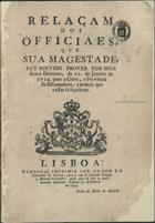 Relaçam dos officiaes que Sua Magestade foy servido prover por seus reaes decretos, de 12 de Janeiro de 1754, para a Corte, e Provincia da Estramadura, e as mais que a estas se seguirem. - Lisboa : Manoel Carvalho, 1754. - 15 p. ; 31 cm