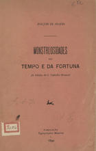 ARAUJO, Joaquim de, 1858-1917<br/>Monstruosidades do tempo e da fortuna : a edição de C. Castello Branco / Joaquim de Araújo. - Famalicão : Typ. Minerva, 1892. - 13 p. ; 19 cm. - (Camiliana)